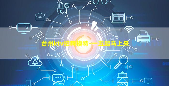 台州ktv招聘模特-一五起马上来